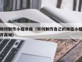 烟台如何制作小程序商（如何制作自己的微信小程序商城）